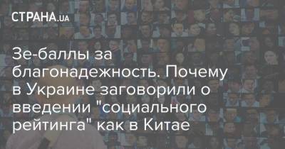 Дмитрий Дубилет - Зе-баллы за благонадежность. Почему в Украине заговорили о введении "социального рейтинга" как в Китае - strana.ua - Украина - Китай