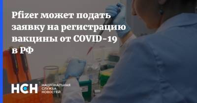Pfizer может подать заявку на регистрацию вакцины от COVID-19 в РФ - nsn.fm - Россия