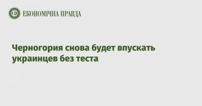 Черногория снова будет впускать украинцев без теста - epravda.com.ua - Черногория