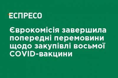 Еврокомиссия завершила предварительные переговоры о закупке восьмой COVID-вакцины - ru.espreso.tv