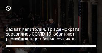 Захват Капитолия. Три демократа заразились COVID-19, обвиняют республиканцев-безмасочников - liga.net - Украина