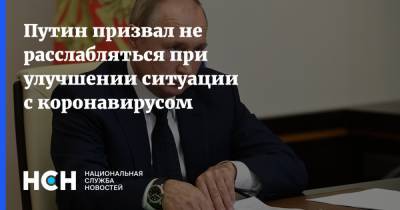 Владимир Путин - Путин призвал не расслабляться при улучшении ситуации с коронавирусом - nsn.fm - Россия