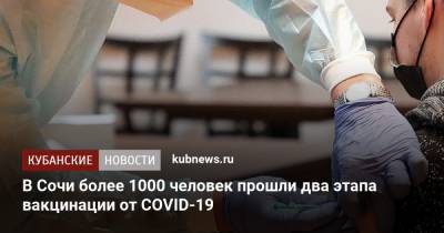 Александр Лебедев - В Сочи более 1000 человек прошли два этапа вакцинации от COVID-19 - kubnews.ru - Сочи