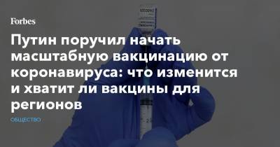 Путин поручил начать масштабную вакцинацию от коронавируса: что изменится и хватит ли вакцины для регионов - forbes.ru