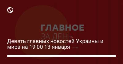 Девять главных новостей Украины и мира на 19:00 13 января - liga.net - Украина