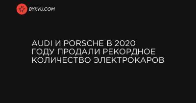 Audi и Porsche в 2020 году продали рекордное количество электрокаров - bykvu.com - Украина