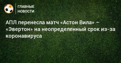 АПЛ перенесла матч «Астон Вила» – «Эвертон» на неопределенный срок из-за коронавируса - bombardir.ru
