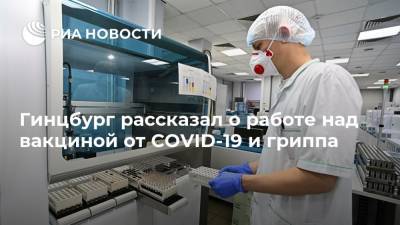 Александр Гинцбург - Гинцбург рассказал о работе над вакциной от COVID-19 и гриппа - ria.ru - Москва