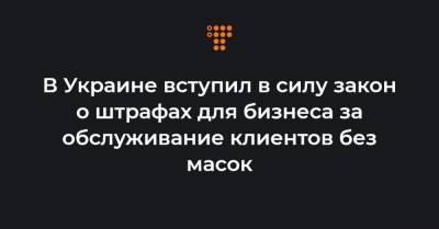 В Украине вступил в силу закон о штрафах для бизнеса за обслуживание клиентов без масок - hromadske.ua - Украина