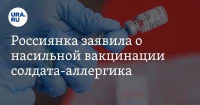 Максим Чурилов - Россиянка заявила о насильной вакцинации солдата-аллергика. «Он попал в реанимацию» - ura.news