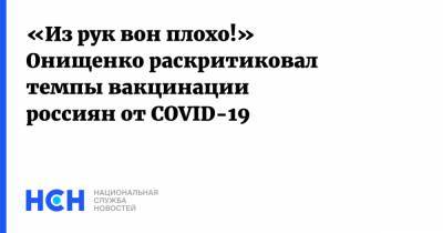 Геннадий Онищенко - «Из рук вон плохо!» Онищенко раскритиковал темпы вакцинации россиян от COVID-19 - nsn.fm - Россия