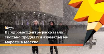 В Гидрометцентре рассказали, сколько продлятся аномальные морозы в Москве - ridus.ru - Россия - Москва