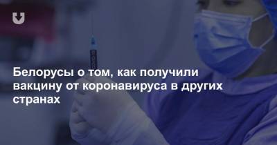 Белорусы о том, как получили вакцину от коронавируса в других странах - news.tut.by - Белоруссия