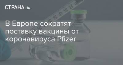 В Европе сократят поставку вакцины от коронавируса Pfizer - strana.ua - Норвегия