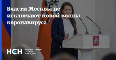 Анастасия Ракова - Власти Москвы не исключают новой волны коронавируса - nsn.fm - Россия - Москва