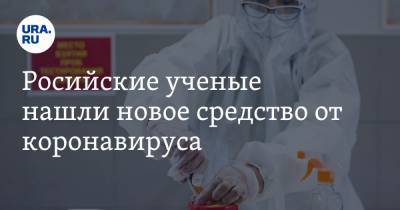 Российские ученые нашли новое средство от коронавируса - ura.news - Россия