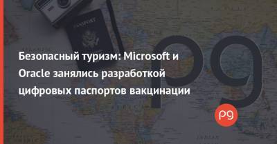 Безопасный туризм: Microsoft и Oracle занялись разработкой цифровых паспортов вакцинации - thepage.ua - Сша