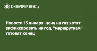 Новости 15 января: цену на газ хотят зафиксировать на год, "маршруткам" готовят конец - epravda.com.ua - Украина - Сша
