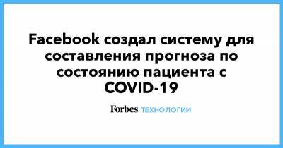 Facebook создал систему для составления прогноза по состоянию пациента с COVID-19 - forbes.ru - Нью-Йорк