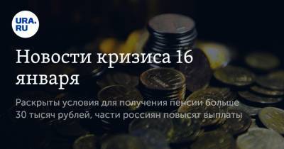 Новости кризиса 16 января. Раскрыты условия для получения пенсии больше 30 тысяч рублей, части россиян повысят выплаты - ura.news