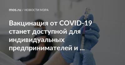 Сергей Собянин - Вакцинация от COVID-19 станет доступной для индивидуальных предпринимателей и самозанятых - mos.ru - Москва