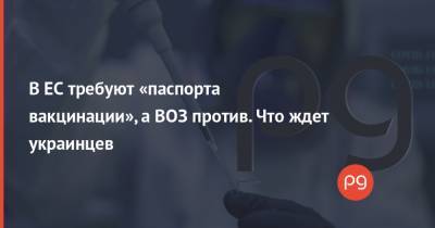 В ЕС требуют «паспорта вакцинации», а ВОЗ против. Что ждет украинцев - thepage.ua
