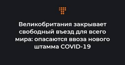 Борис Джонсон - Великобритания закрывает свободный въезд для всего мира: опасаются ввоза нового штамма COVID-19 - hromadske.ua - Украина - Англия