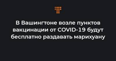 Николас Шиллер - В Вашингтоне возле пунктов вакцинации от COVID-19 будут бесплатно раздавать марихуану - hromadske.ua - Украина - Вашингтон
