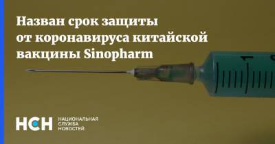 Назван срок защиты от коронавируса китайской вакцины Sinopharm - nsn.fm - Китай