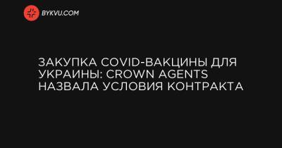 Закупка COVID-вакцины для Украины: Crown Agents назвала условия контракта - bykvu.com - Украина