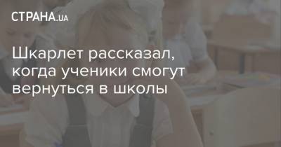 Виталий Кличко - Максим Степанов - Шкарлет рассказал, когда ученики смогут вернуться в школы - strana.ua - Киева