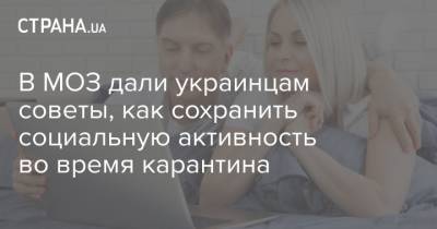 В МОЗ дали украинцам советы, как сохранить социальную активность во время карантина - strana.ua - Украина