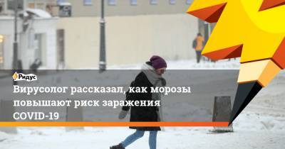 Николай Малышев - Вирусолог рассказал, как морозы повышают риск заражения COVID-19 - ridus.ru - Москва
