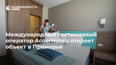 Константин Шестаков - Международный гостиничный оператор AccorHotels откроет объект в Приморье - realty.ria.ru - Приморье край - Владивосток