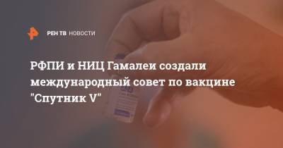РФПИ и НИЦ Гамалеи создали международный совет по вакцине "Спутник V" - ren.tv - Россия - Франция - Сша - Англия - Германия - Индия - Швеция - Аргентина - Хорватия