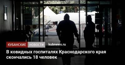 В ковидных госпиталях Краснодарского края скончались 18 человек - kubnews.ru - Краснодарский край - Краснодар - Новороссийск
