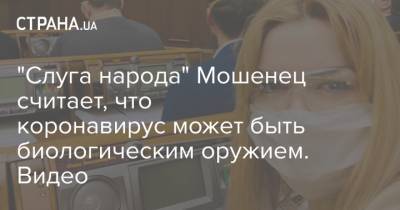 "Слуга народа" Мошенец считает, что коронавирус может быть биологическим оружием. Видео - strana.ua