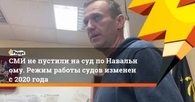 Алексей Навальный - СМИ не пустили на суд поНавальному. Режим работы судов изменен с 2020 года - ridus.ru - Россия