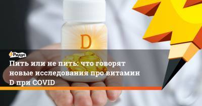 Пить или не пить: что говорят новые исследования про витамин D при COVID - ridus.ru