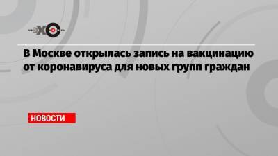 Владимир Путин - В Москве открылась запись на вакцинацию от коронавируса для новых групп граждан - echo.msk.ru - Москва