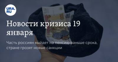 Новости кризиса 19 января. Часть россиян выйдет на пенсию раньше срока, стране грозят новые санкции - ura.news