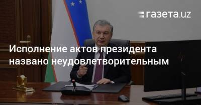 Исполнение актов президента названо неудовлетворительным - gazeta.uz - Узбекистан