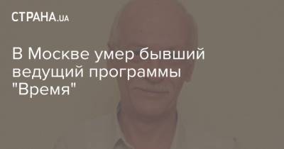 Борис Грачевский - В Москве умер бывший ведущий программы "Время" - strana.ua - Москва
