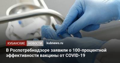 В Роспотребнадзоре заявили о 100-процентной эффективности вакцины от COVID-19 - kubnews.ru