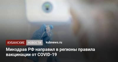 Минздрав РФ направил в регионы правила вакцинации от COVID-19 - kubnews.ru - Россия