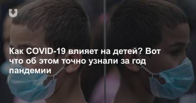 Как COVID-19 влияет на детей? Вот что об этом точно узнали за год пандемии - news.tut.by