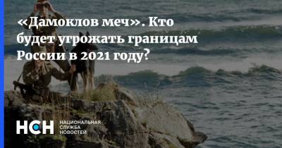 «Дамоклов меч». Кто будет угрожать границам России в 2021 году? - nsn.fm - Россия