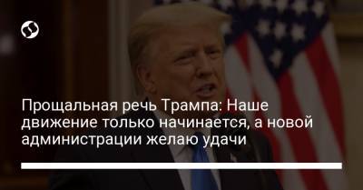 Дональд Трамп - Джон Байден - Прощальная речь Трампа: Наше движение только начинается, а новой администрации желаю удачи - liga.net - Украина