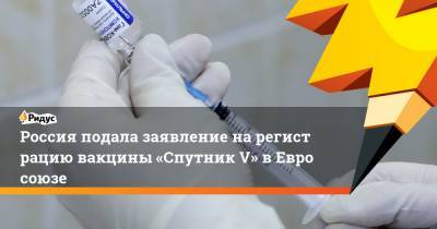 Россия подала заявление нарегистрацию вакцины «Спутник V» вЕвросоюзе - ridus.ru - Россия - Евросоюз