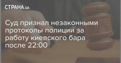 Суд признал незаконными протоколы полиции за работу киевского бара после 22:00 - strana.ua - Киев - Кривой Рог